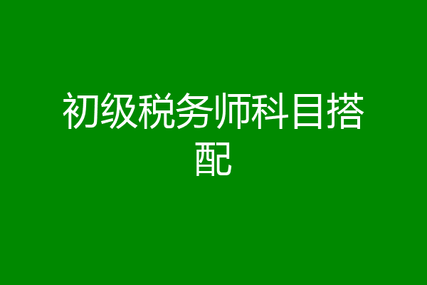 初级税务师科目搭配