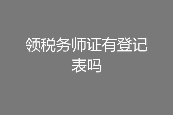 领税务师证有登记表吗