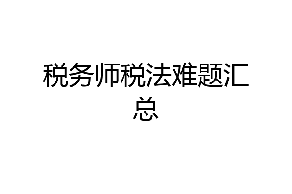 税务师税法难题汇总