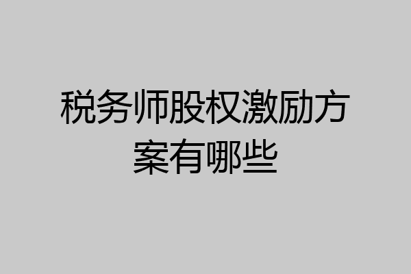 税务师股权激励方案有哪些