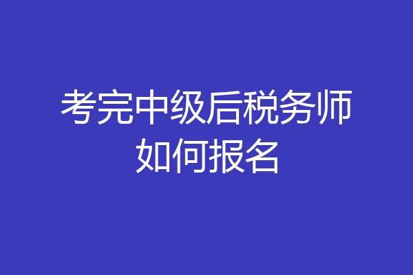 考完中级后税务师如何报名