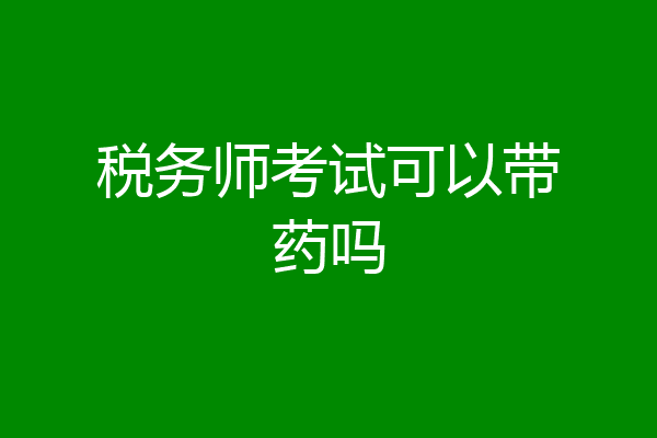 税务师考试可以带药吗