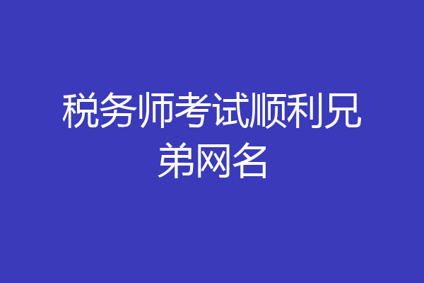 税务师考试顺利兄弟网名