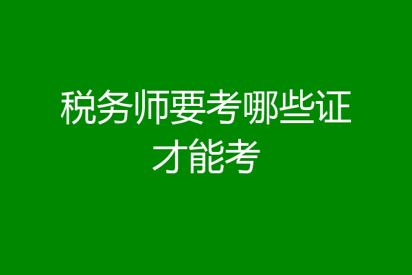 税务师要考哪些证才能考