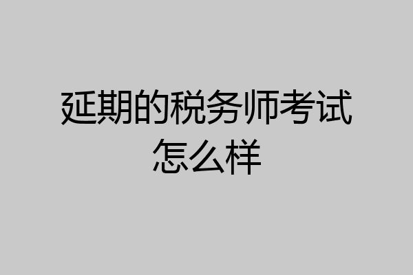 延期的税务师考试怎么样