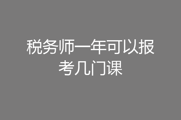 税务师一年可以报考几门课