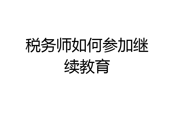 税务师如何参加继续教育