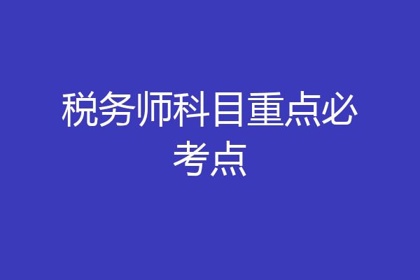 税务师科目重点必考点