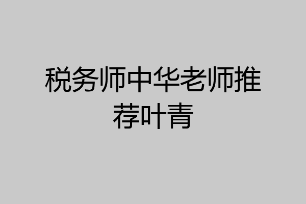 税务师中华老师推荐叶青