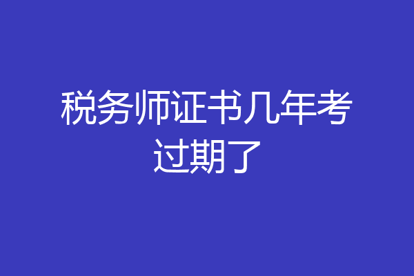 税务师证书几年考过期了