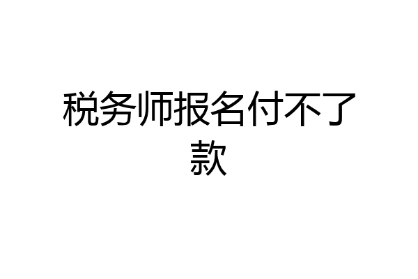 税务师报名付不了款