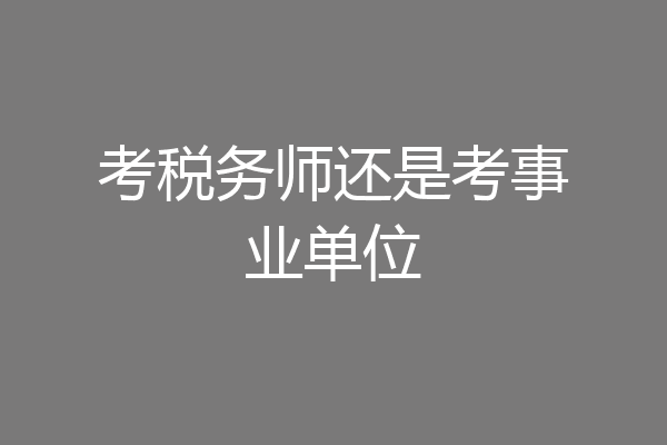 考税务师还是考事业单位