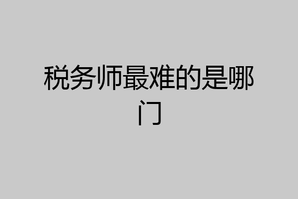 税务师最难的是哪门