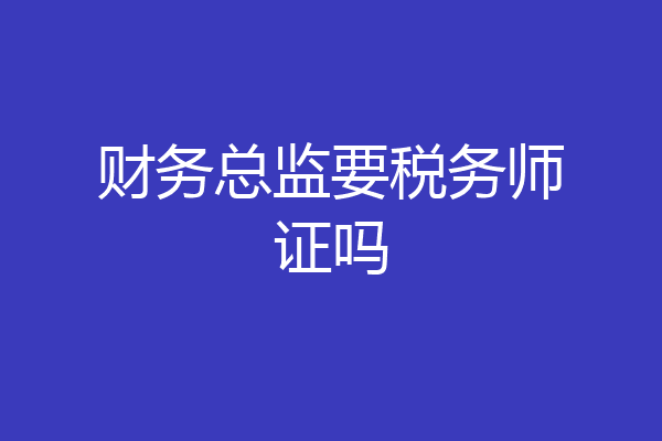 财务总监要税务师证吗