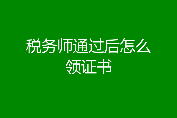 税务师通过后怎么领证书