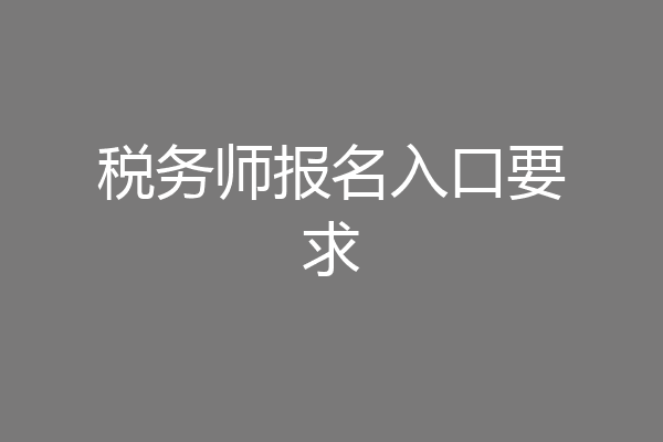 税务师报名入口要求