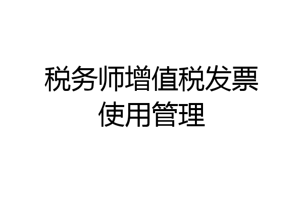 税务师增值税发票使用管理