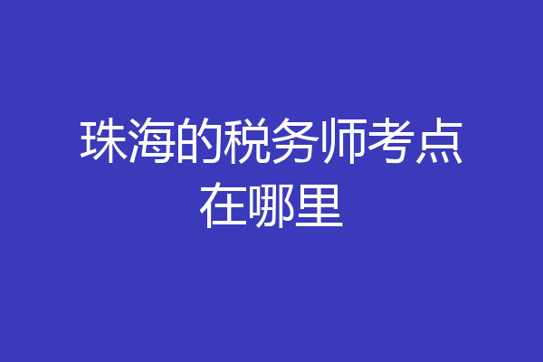 珠海的税务师考点在哪里