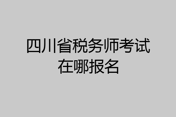 四川省税务师考试在哪报名