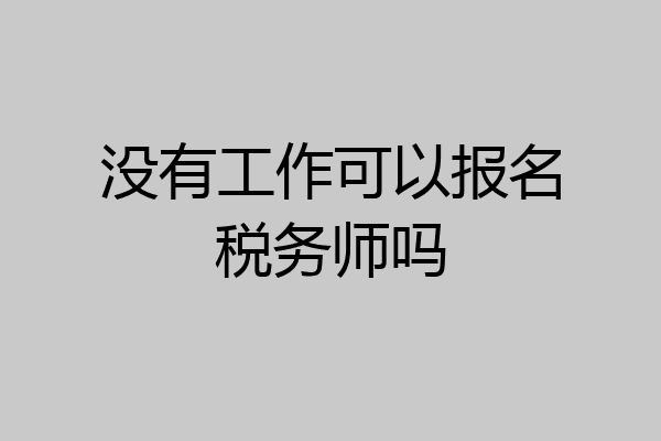 没有工作可以报名税务师吗