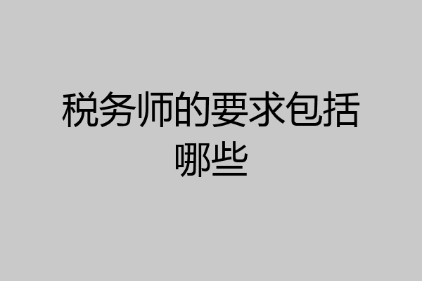 税务师的要求包括哪些