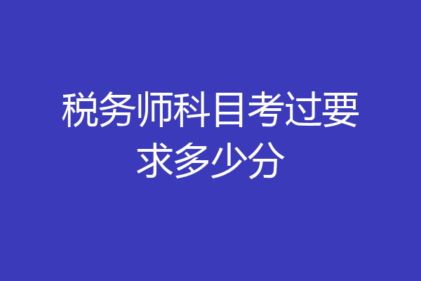 税务师科目考过要求多少分