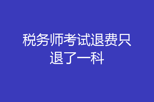 税务师考试退费只退了一科