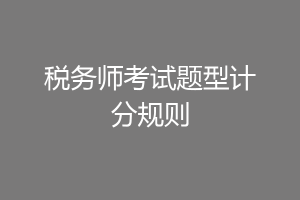 税务师考试题型计分规则