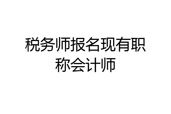 税务师报名现有职称会计师