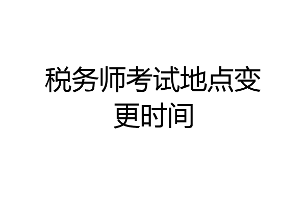 税务师考试地点变更时间