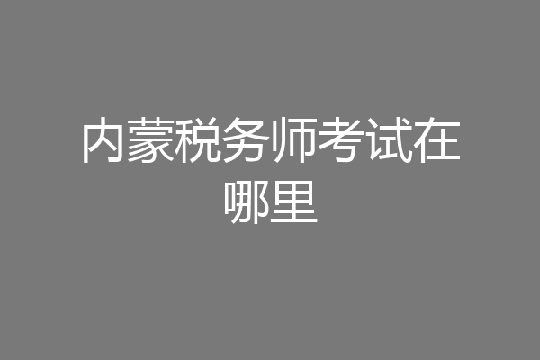 内蒙税务师考试在哪里
