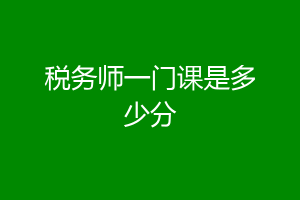 税务师一门课是多少分