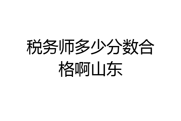 税务师多少分数合格啊山东
