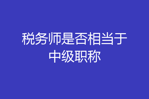 税务师是否相当于中级职称