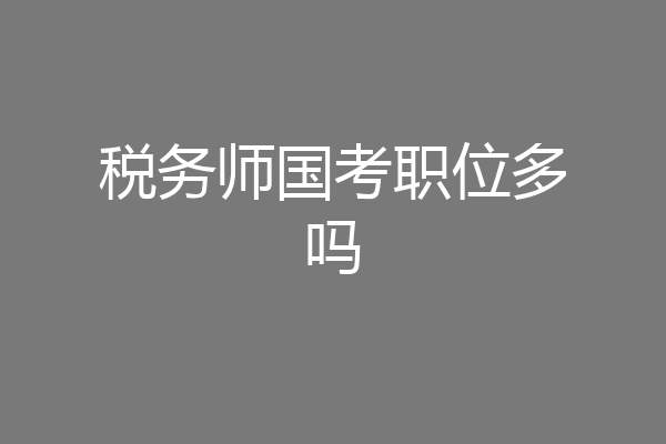 税务师国考职位多吗