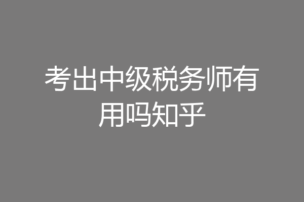 考出中级税务师有用吗知乎