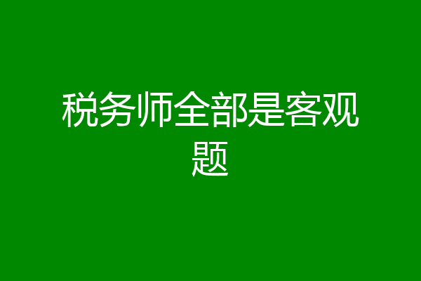 税务师全部是客观题