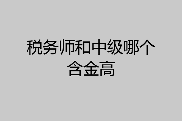 税务师和中级哪个含金高