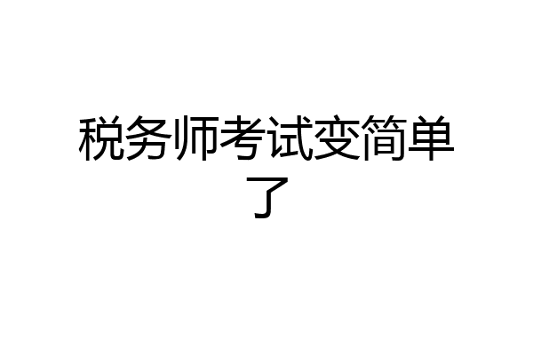 税务师考试变简单了