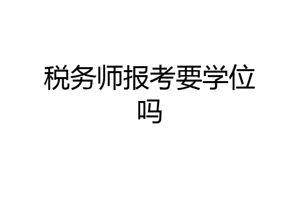 税务师报考要学位吗