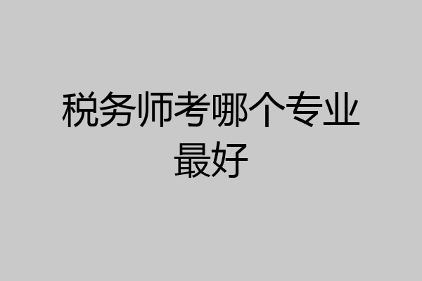 税务师考哪个专业最好