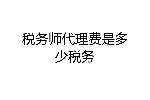 税务师代理费是多少税务