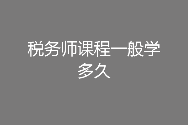 税务师课程一般学多久