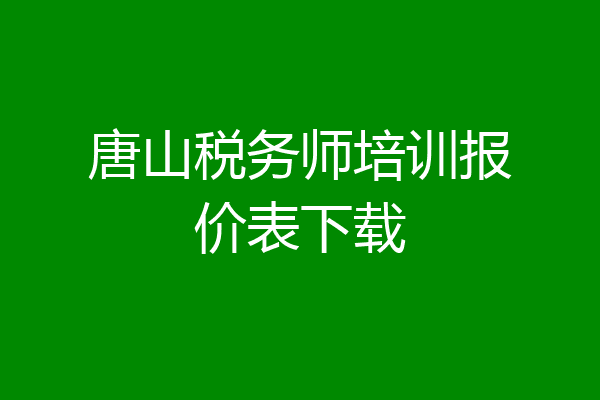 唐山税务师培训报价表下载