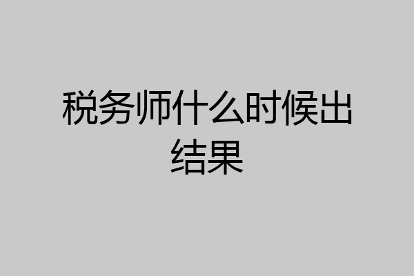 税务师什么时候出结果