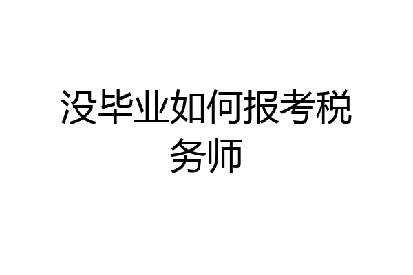 没毕业如何报考税务师