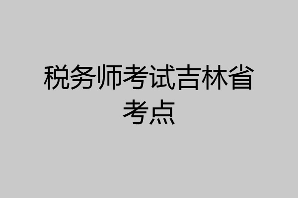 税务师考试吉林省考点