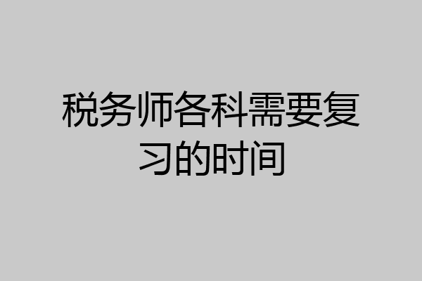 税务师各科需要复习的时间