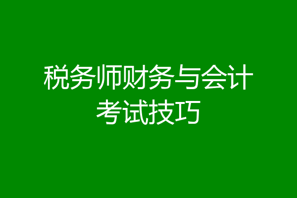 税务师财务与会计考试技巧