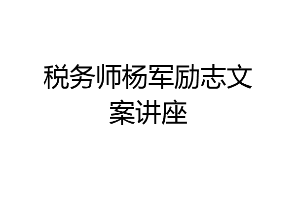 税务师杨军励志文案讲座